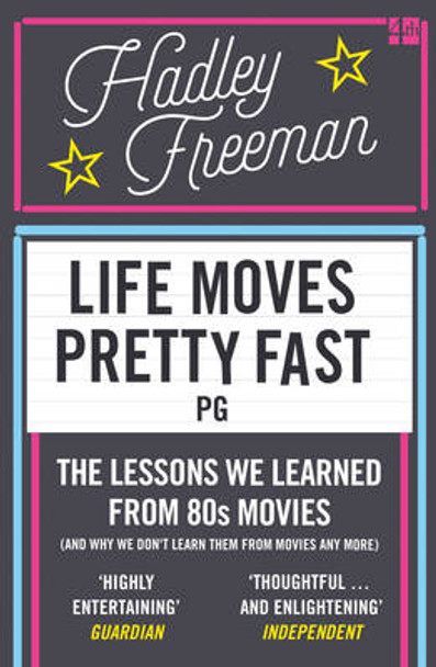 Life Moves Pretty Fast: The lessons we learned from eighties movies (and why we don't learn them from movies any more) Hadley Freeman 9780007585618
