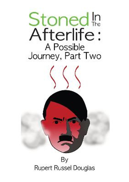Stoned In The Afterlife: A Possible Journey, Part Two Rupert Russel Douglas 9781739707132