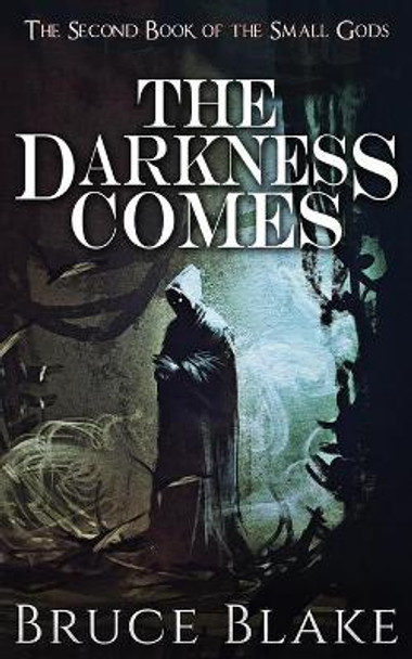 The Darkness Comes: The Second Book of the Small Gods Bruce Blake 9781927687116