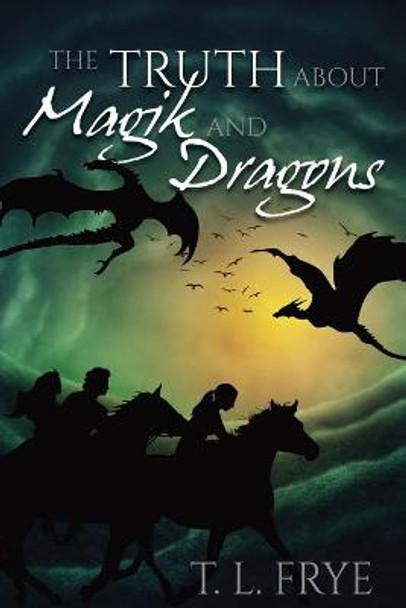 The Truth About Magik and Dragons T L Frye 9781938215681 The Truth About Magik and Dragons T L Frye 9781938215681
