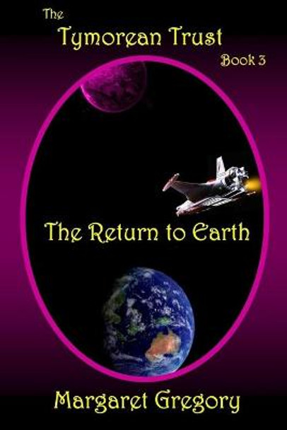 The Tymorean Trust Book 3 - The Return to Earth Margaret Gregory 9781925332032