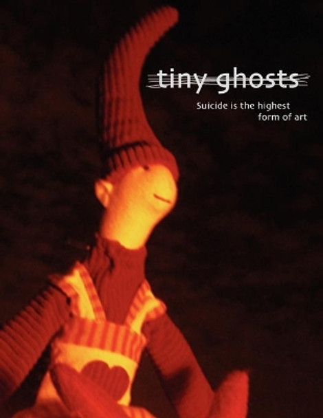 Tiny Ghosts: Suicide is the Highest Form of Art Dominic Peloso 9781931468275