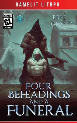 Four Beheadings and a Funeral by Eric Ugland