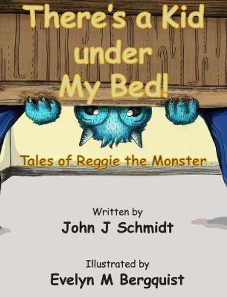 There's a Kid Under My Bed! Tales of Reggie the Monster John J Schmidt 9781952085161