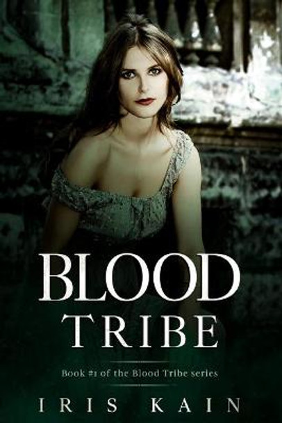 Blood Tribe: Book #1 of the Blood Tribe Series Iris Kain 9781957244075