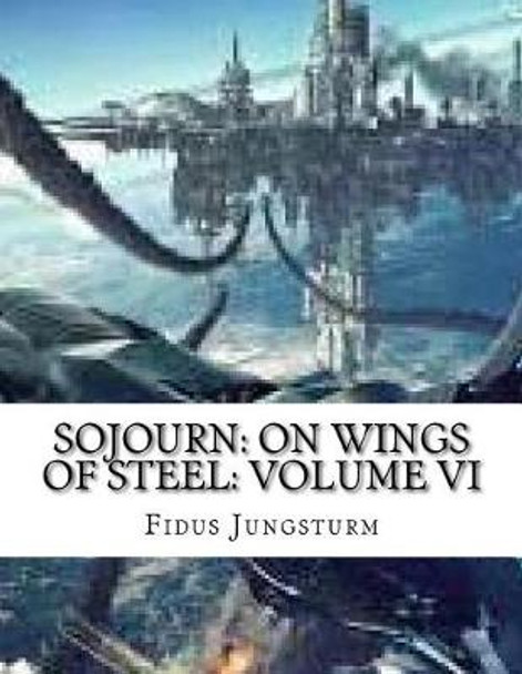Sojourn: On Wings of Steel: Volume VI Fidus Jungsturm 9781986974608