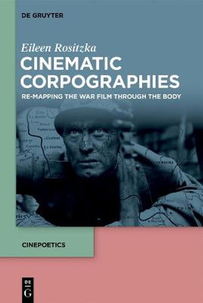 Cinematic Corpographies: Re-Mapping the War Film Through the Body Eileen Rositzka 9783110579635