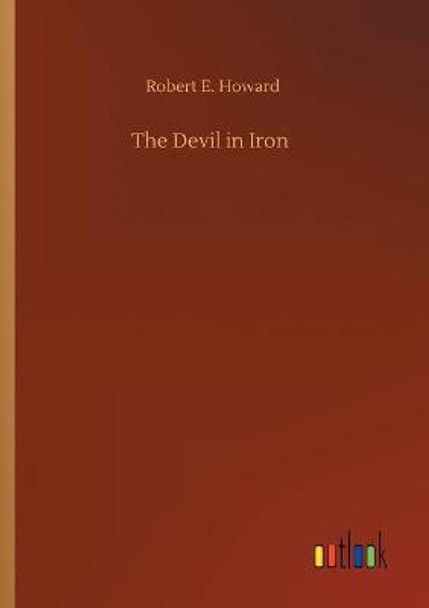 The Devil in Iron Robert E Howard 9783752336009