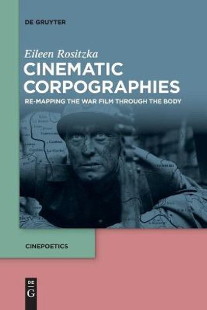 Cinematic Corpographies: Re-Mapping the War Film Through the Body Eileen Rositzka 9783110709124