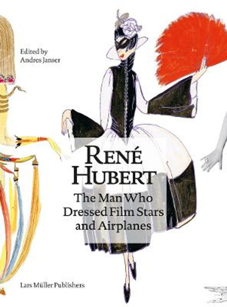 Rene Hubert: The Man Who Dressed Filmstars and Airplanes by Andres Janser