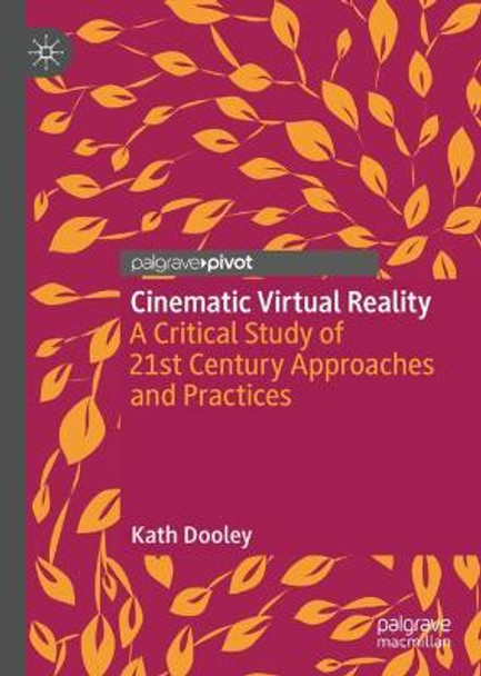 Cinematic Virtual Reality: A Critical Study of 21st Century Approaches and Practices Kath Dooley 9783030721466