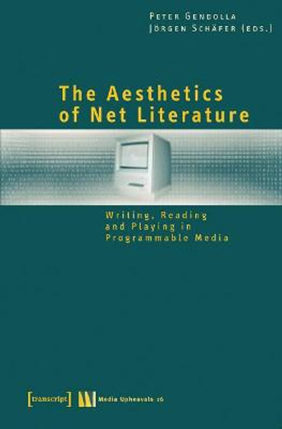 The Aesthetics of Net Literature - Writing, Reading and Playing in Programmable Media by Peter Gendolla