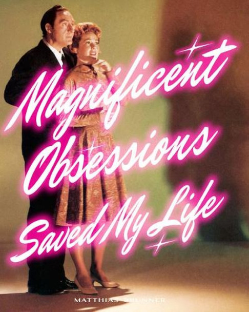 Matthias Brunner: Magnificent Obsessions Saved My Life by Matthias Brunner