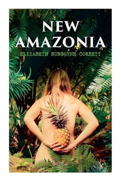 New Amazonia: A Foretaste of the Future (A Feminist Utopia) Elizabeth Burgoyne Corbett 9788027308873