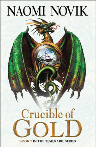 Crucible of Gold (The Temeraire Series, Book 7) Naomi Novik 9780007569106