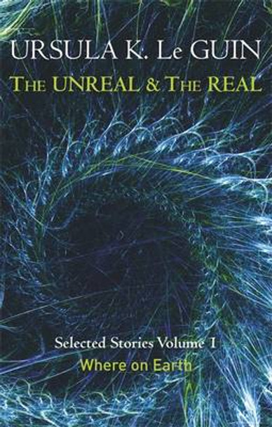 The Unreal and the Real Volume 1: Volume 1: Where on Earth Ursula K. Le Guin 9781473202832