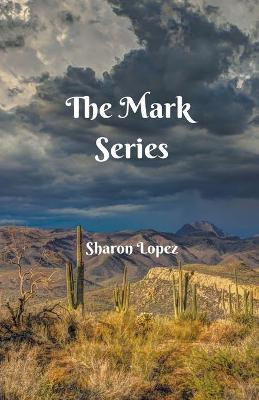 The Mark Series by Sharon Lopez