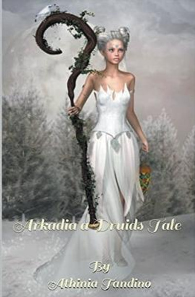 Arkadia, A Druid's Tale Athinia Tandino 9798201226633