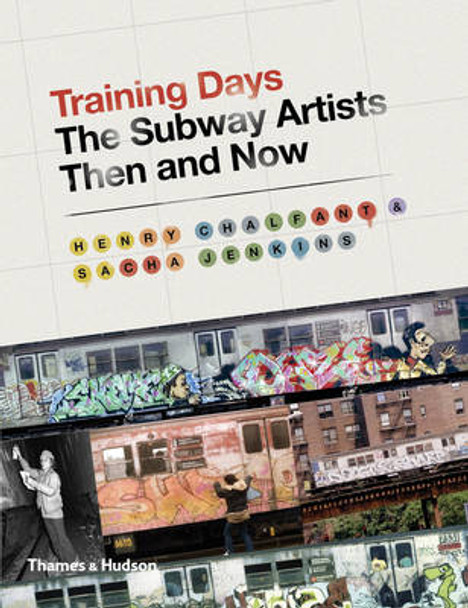 Training Days: The Subway Artists Then and Now Henry Chalfant 9780500239216 Training Days: The Subway Artists Then and Now Henry Chalfant 9780500239216