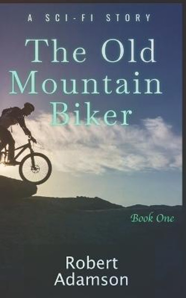 The Old Mountain Biker: A Sci-Fi Story Robert Adamson 9798401000835