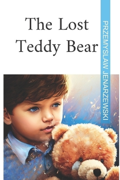 The Lost Teddy Bear Przemyslaw Jenarzewski 9798369848722