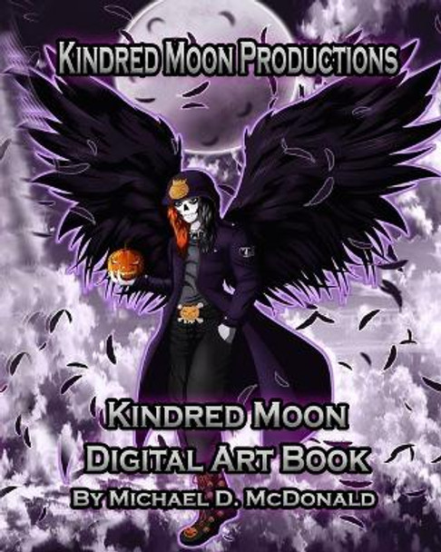 Kindred Moon Productions K.M.P. Digital Art Book: by Michael D. McDonald Michael D McDonald 9798371241801