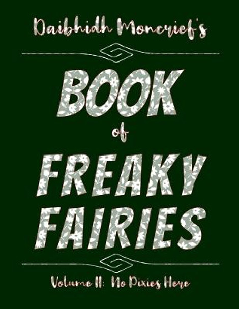 Daibhidh Moncrief's Book of Freaky Fairies: Volume II: No Pixies Here Daibhidh Moncrief 9798364657374
