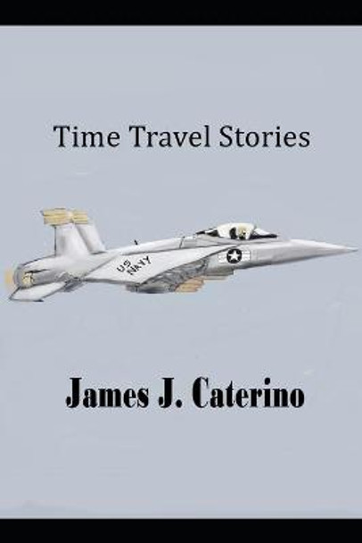 Time Travel Stories James J Caterino 9798419355842