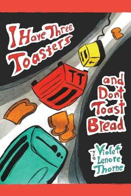 I Have Three Toasters and Don't Toast Bread by Lenore Thorne