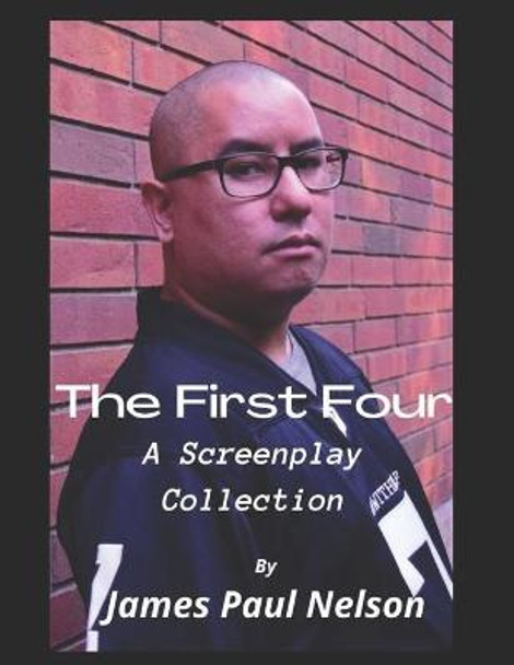 The First Four: A Screenplay Collection James Paul Nelson 9798457665958