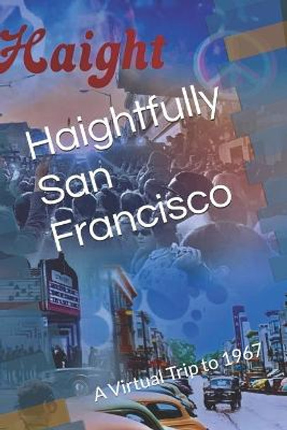 Haightfully San Francisco: A Virtual Trip to 1967 Sheridan Tatsuno 9798453972784