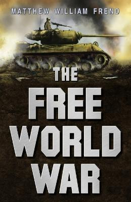 The Free World War by Matthew William Frend