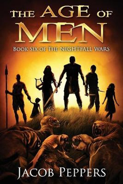 The Age of Men: Book Six of The Nightfall Wars Jacob Peppers 9798507225095