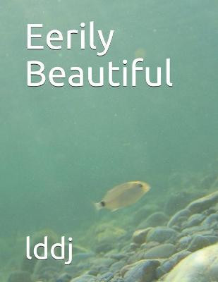 Eerily Beautiful by Lddj
