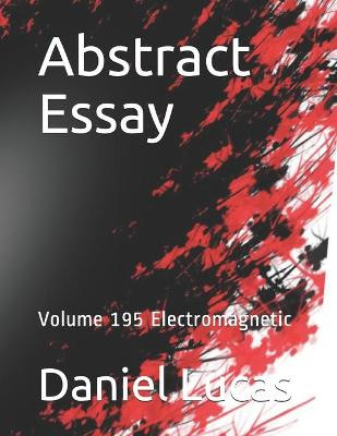 Abstract Essay: Volume 195 Electromagnetic Daniel Lucas 9798570612655