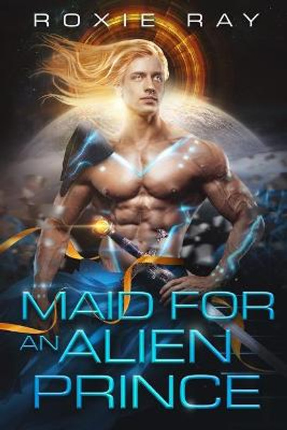 Maid For An Alien Prince: A SciFi Alien Romance Roxie Ray 9798565195040