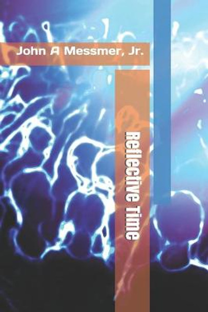 Reflective Time by John A Messmer, Jr