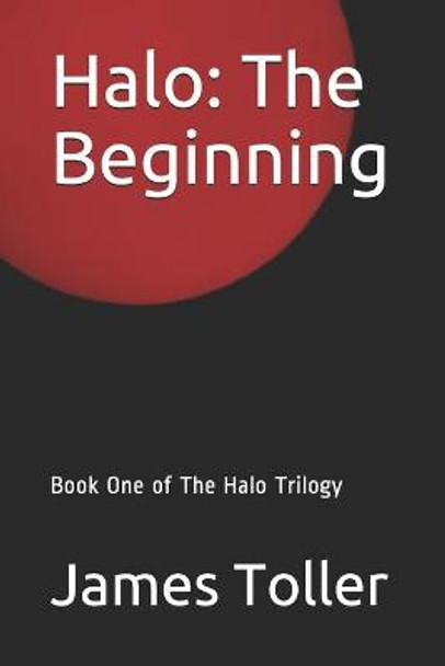 Halo: The Beginning: Book One of The Halo Trilogy James Toller 9798580243979