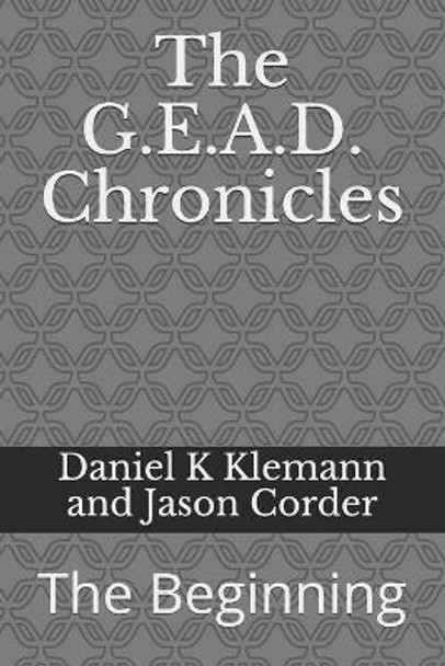 The G.E.A.D. Chronicles: The Beginning Jason Cordrr 9798582499039