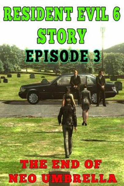 Resident Evil 6 Story: Episode 3. The End of Neo Umbrella Vedar Everon 9798590981328