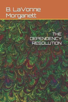 The Dependency Resolution by B Lavonne Morganett