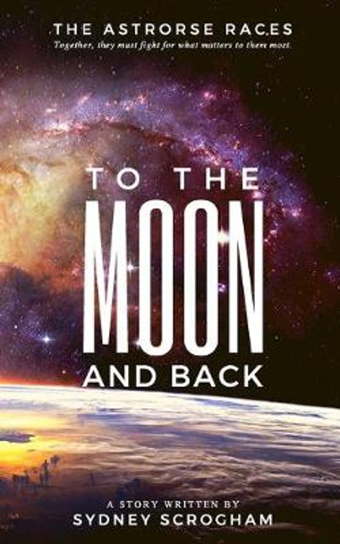 To The Moon And Back Sydney Scrogham 9798632725415