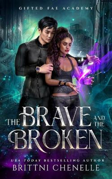 The Brave and The Broken: Gifted Fae Academy - Book Two Brittni Chenelle 9798637375585