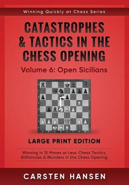 Catastrophes & Tactics in the Chess Opening - Volume 6: Open Sicilians - Large Print Edition: Winning in 15 Moves or Less: Chess Tactics, Brilliancies & Blunders in the Chess Opening Carsten Hansen 9798646548741