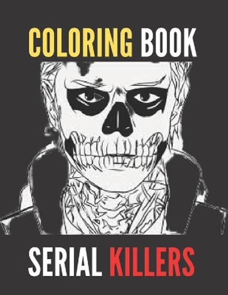 Coloring Book Serial Killers: An Adult Coloring Book Full of Famous Serial Killers James Scot 9798644130276