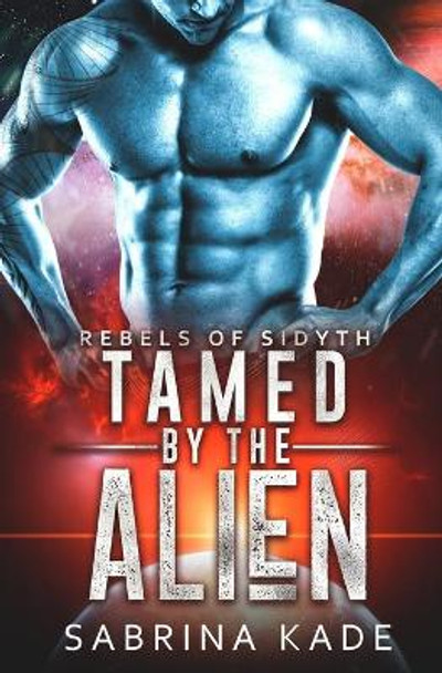 Tamed by the Alien: A Sci-Fi Alien Romance Sabrina Kade 9798663977425