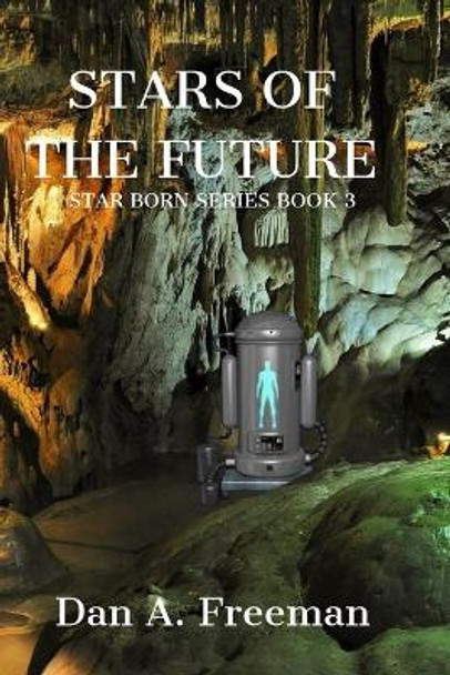 Stars of the Future: Star Born Series Book 3 Dan a Freeman 9798662804883