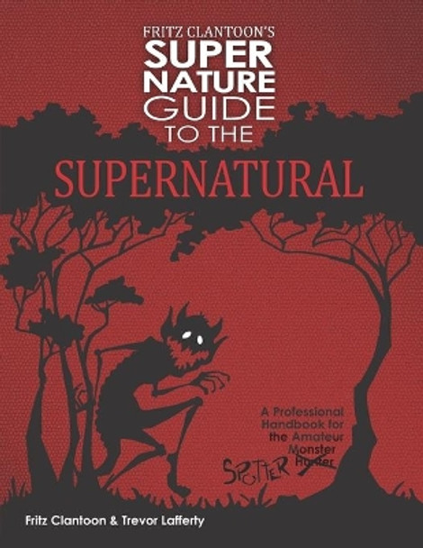 Fritz Clantoon's Super Nature Guide to the Supernatural: A Professional Handbook for the Amateur Monster Hunter....I mean Spotter. Trevor J Lafferty 9798663445962