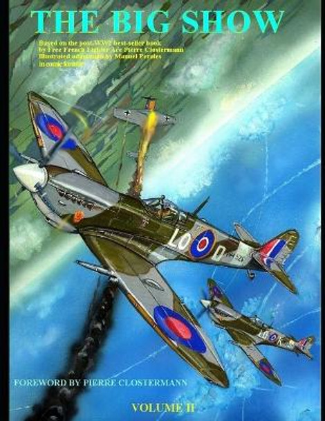 The Big Show Volume II: Based on the post-WW2 best-selling book by Free French Fighter Ace Pierre Clostermann- illustrated by Manuel Perales in Comic format-Foreword by Pierre Clostermann Pierre Clostermann 9798666039854