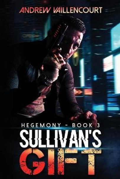 Sullivan's Gift: Hegemony, Book 3 Andrew Vaillencourt 9798670222709